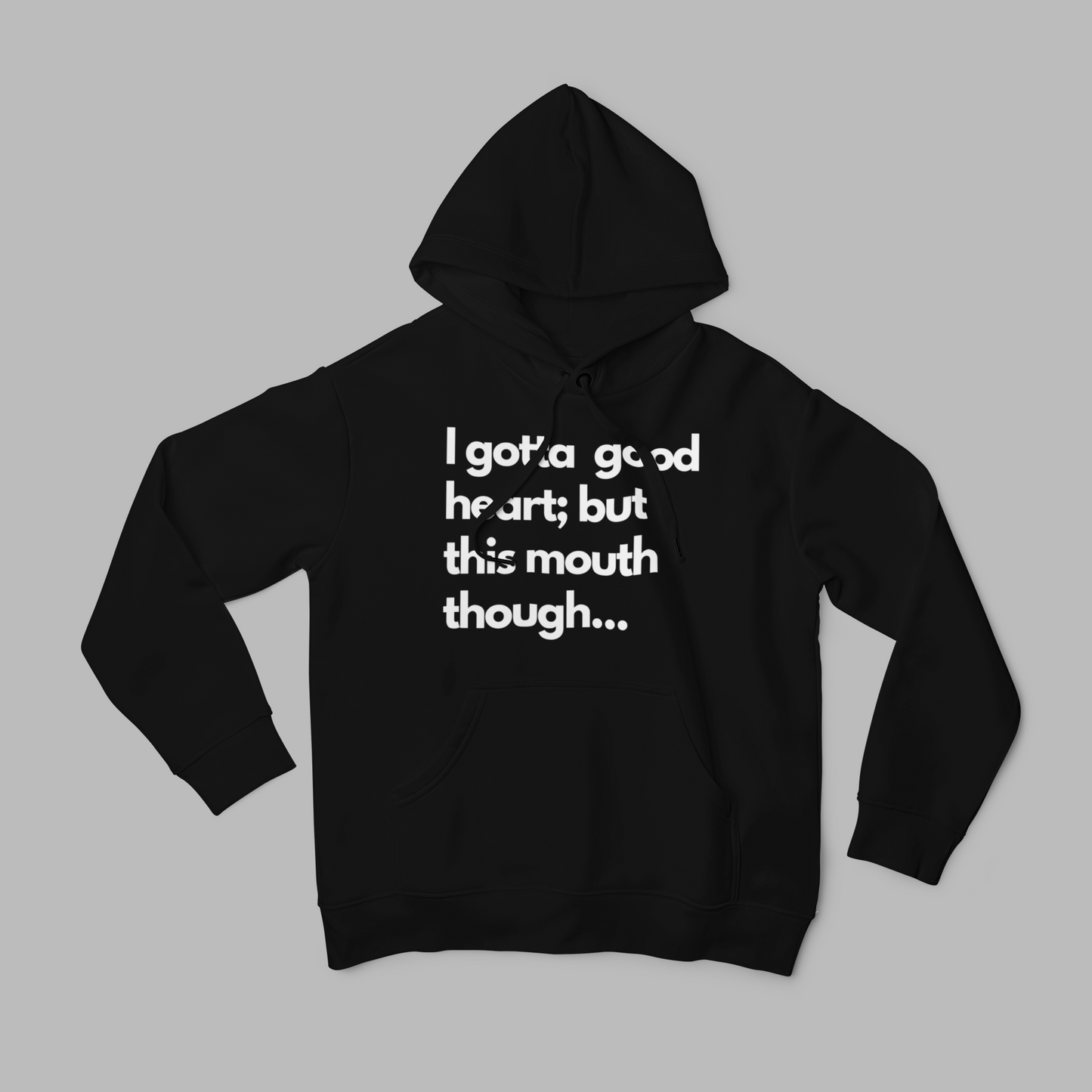 I have a good heart; but this mouth though... hoodie