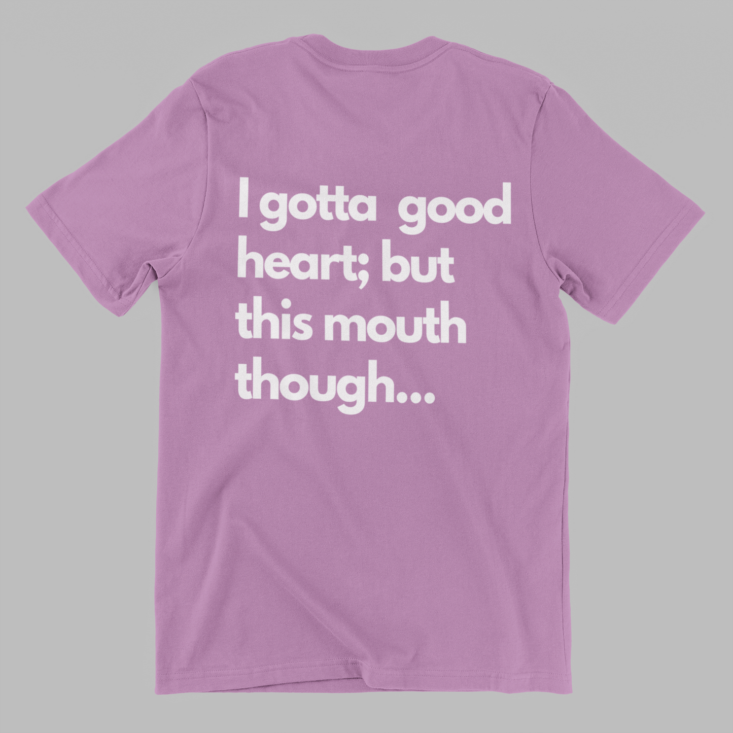 I have a good heart; but this mouth though... Tshirt